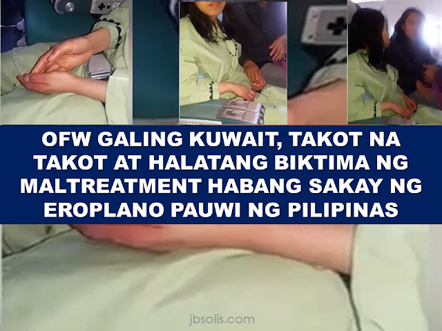 In video  of an OFW from Kuwait onboard a plane going to the Philippines uploaded by a facebook user, she is still  on  her HSW uniform, with hands red and swelling, a fearful countenance and a somewhat disoriented way of speaking. You can easily tell that she has been in a traumatic situation similar to maltreatment. Two of her seatmates try to comfort her, assuring that she is finally safe and no one will hurt her anymore. The two OFW good Samaritan even promised to accompany her to the airport and all to way home. As their conversation goes, one of the OFWs seating next to her ask for some information about her but she could not give a clear response. When she was asked about the things did to her by her employer, she only responded with a gesture of pushing her right shoulder with her hands. She does not even know if she is carrying her passport or not, she could not even tell where exactly her passport is. When her seatmates told her that they have already landed in the Philippines, the OFW , which according to her, hailed from Purok Malakas,San Isidro, General Santos City,Daughter of a certain Leonardo and Maria Mila, seem to feel relieved knowing that she's already home. With tears  around her eyes but couldn't cry it out, her seatmates constantly telling her that she don't need to worry anymore, nobody is going to hurt her  that she is safe now. The other OFW even told her that: "Isusumbong natin sila kay Tatay Digong na sinaktan ka." [ We will  tell Tatay Digong (President Duterte) that they hurt you..]   A lot Filipina household service workers  suffer the same traumatic experience of maltreatment. Thus, the call for deployment ban for HSWs in Kuwait has become a loud cry. DOLE Secretary Silvestre Bello III assures that the decision on the awaited moratorium will be out very soon. Just recently, an HSW from Kuwait Amy Capulong Santiago was beaten to death by her employer.  Harrowing  nightmare-like real stories of Filipina HSWs will not end if the Philippine Government will not stop sending them in the Middle East, Kuwait in particular. They apply for work overseas with a great hope of giving their family a better future, but they got nothing but inhumane treatment and traumatic experience. Some of them were lucky to be home alive though but what about the others who suffered  worst?   “Our OFWs have already been sacrificing so much to provide for their families in the Philippines. Let us not further aggravate their suffering by turning a blind eye on the abuses being committed against them by their employers. I deem it imperative to act on these incidents,”  Senator Joel Villanueva said. RECOMMENDED: ON JAKATIA PAWA'S EXECUTION: "WE DID EVERYTHING.." -DFA  BELLO ASSURES DECISION ON MORATORIUM MAY COME OUT ANYTIME SOON  SEN. JOEL VILLANUEVA  SUPPORTS DEPLOYMENT BAN ON HSWS IN KUWAIT  AT LEAST 71 OFWS ON DEATH ROW ABROAD  DEPLOYMENT MORATORIUM, NOW! -OFW GROUPS  BE CAREFUL HOW YOU TREAT YOUR HSWS  PRESIDENT DUTERTE WILL VISIT UAE AND KSA, HERE'S WHY  MANPOWER AGENCIES AND RECRUITMENT COMPANIES TO BE HIT DIRECTLY BY HSW DEPLOYMENT MORATORIUM IN KUWAIT  UAE TO START IMPLEMENTING 5%VAT STARTING 2018  REMEMBER THIS 7 THINGS IF YOU ARE APPLYING FOR HOUSEKEEPING JOB IN JAPAN  KENYA , THE LEAST TOXIC COUNTRY IN THE WORLD; SAUDI ARABIA, MOST TOXIC  "JUNIOR CITIZEN "  BILL TO BENEFIT POOR FAMILIES