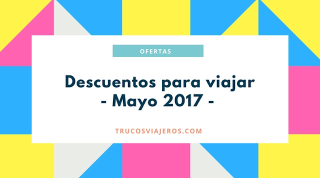 Mayo: descuentos para ahorrar en viajes (para ahora o para reservar en Mayo y viajar el resto del año)