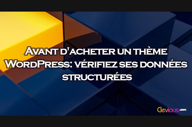 Avant d'acheter un thème WordPress: vérifiez ses données structurées - Clevious Avant d'acheter un thème WordPress: vérifiez ses données structurées - Clevious