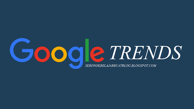 TIPS MENGGUNAKAN GOOGLE TRENDS !