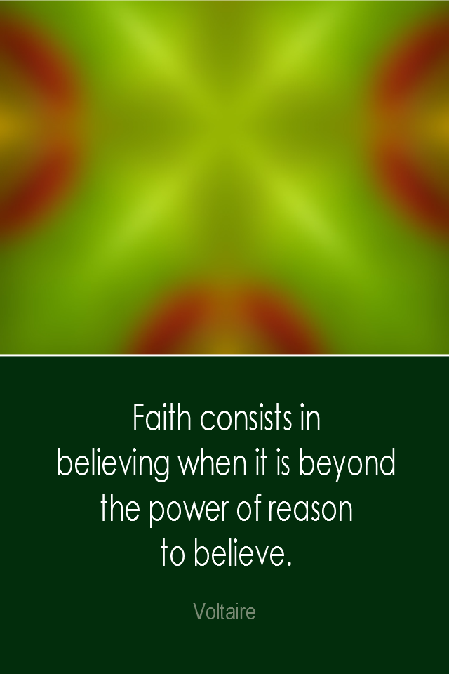 visual quote - image quotation: Faith consists in believing when it is beyond the power of reason to believe. - BVoltaire