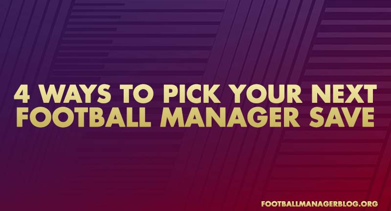 Four Ways To Pick Your Next Football Manager Save Four Ways To Pick Your Next Football Manager Save