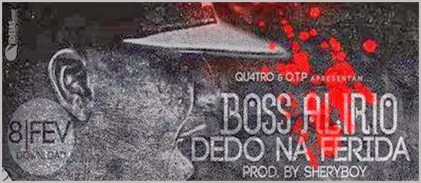 Boss Alirio - Dedo na Ferida (Prod. Sheriboy) Download Free