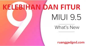 Fitur dan Kelebihan MIUI 9.5 Yang Harus Mi fans Coba