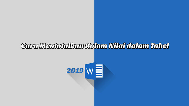 Cara Mentotalkan Kolom Nilai dalam Tabel - Word 2019 Cara Mentotalkan Kolom Nilai dalam Tabel - Word 2019