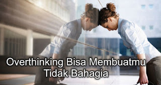 Overthinking Bisa Membuatmu Tidak Bahagia