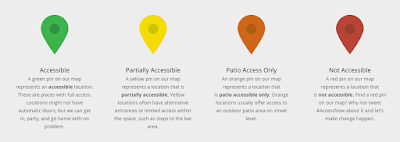 Accessible A green pin on our map represents an accessible location. These are places with full access. Locations might not have automatic doors, but we can get in, party, and go home with no problem. Partially Accessible A yellow pin on our map represents a location that is partially accessible. Yellow locations often have alternative entrances or limited access within the space, such as steps to the bar area. Patio Access Only An orange pin on our map represents a location that is patio accessible only. Orange locations usually offer access to an outdoor patio area on street level. Not Accessible A red pin on our map represents a location that is not accessible.