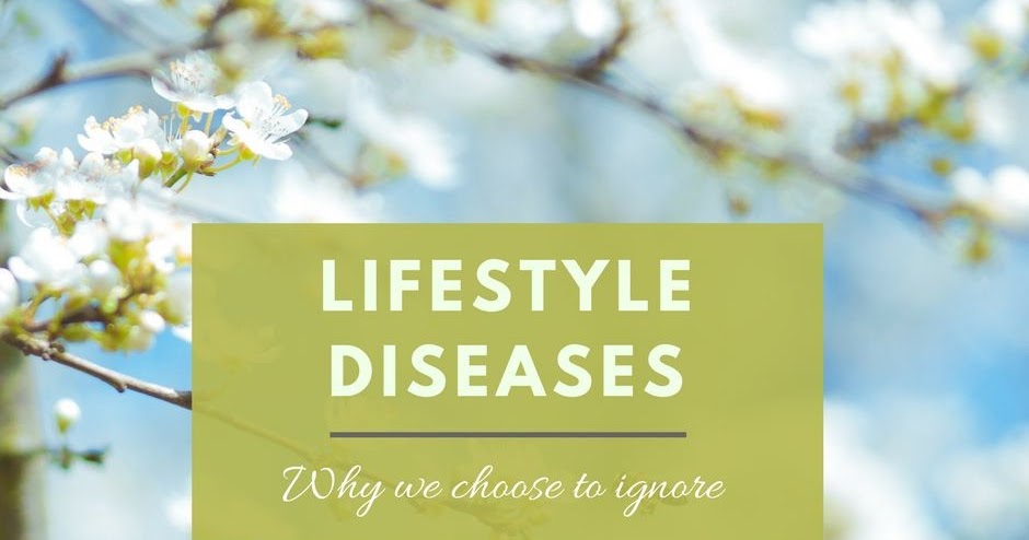 Lifestyle Diseases.... We Choose To Ignore