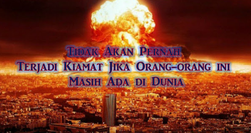 Tidak Akan Pernah Terjadi Kiamat Jika Orang-orang ini Masih Ada di