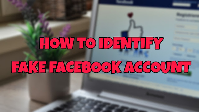 HOW TO IDENTIFY  FAKE FACEBOOK ACCOUNT