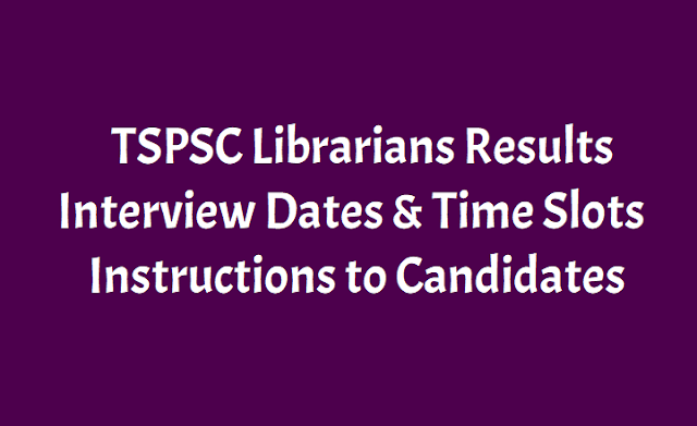 TSPSC Librarians Results, Interview Dates and Time Slots, Instructions to Candidates TSPSC Librarians Results, Interview Dates