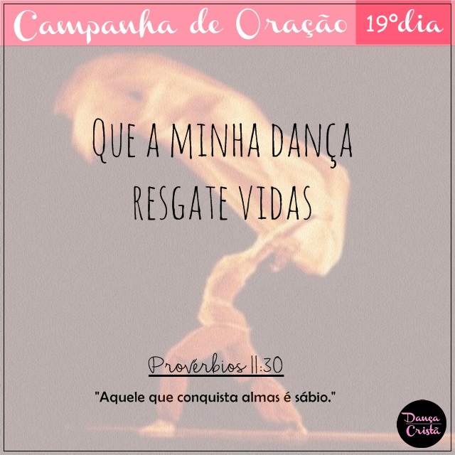Campanha de Oração - 19º Dia: Que a minha dança resgate vidas Campanha de Oração, 19º Dia, Que a minha dança resgate vidas, Campanha para Ministério de Dança, Dança Cristã, Frases, Por Milene Oliveira.