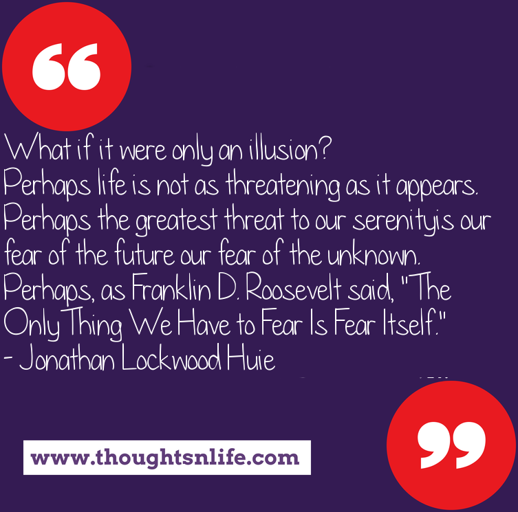 Thoughtsnlife.com : The Only Thing We Have to Fear Is Fear Itself.