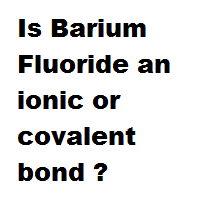 Is Barium Fluoride an ionic or covalent bond ? Is Barium Fluoride an ionic or covalent bond ?