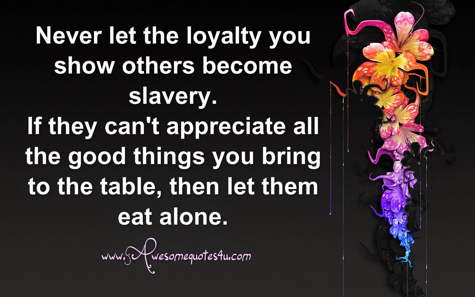 Never let your loyalty be e slavery