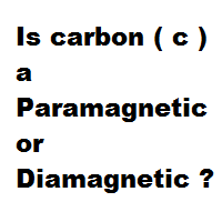 Is carbon ( c ) a Paramagnetic or Diamagnetic ? Is carbon ( c ) a Paramagnetic or Diamagnetic ?