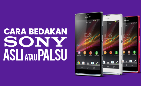 Cara Tergampang Membedakan HP Sony Xperia Asli atau Palsu