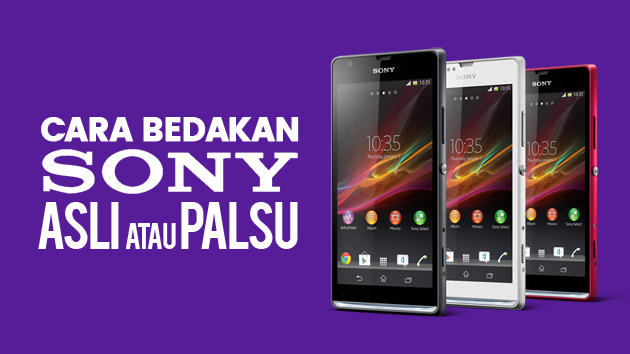 Cara Tergampang Membedakan HP Sony Xperia Asli atau Palsu Cara Tergampang Membedakan HP Sony Xperia Asli atau Palsu