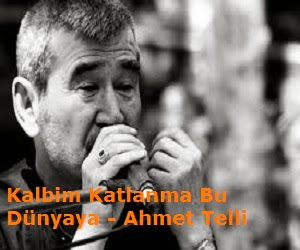 Kalbim Katlanma Bu Dünyaya - Ahmet Telli Kalbim Katlanma Bu Dünyaya - Ahmet Telli