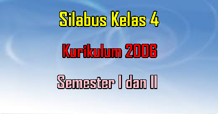 Silabus Kelas 4 Kurikulum 2006 Semester 1 dan 2 Silabus Kelas 4 Kurikulum 2006 Semester 1 dan 2