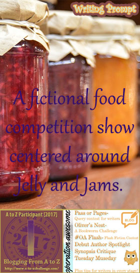 #AtoZchallenge 2017 Operation Awesome Ideas to Spark Your Next Story #WritingPrompt A fictional food competition show centered around Jelly and Jams.