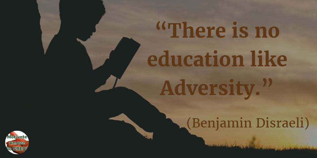 71 Quotes About Life Being Hard But Getting Through It:  “There is no education like adversity.” - Benjamin Disraeli