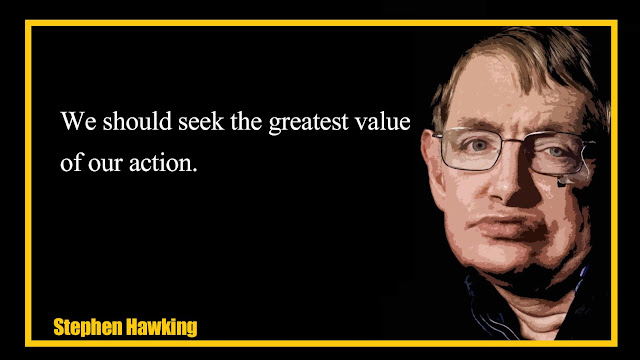 We should seek the greatest value of our action Stephen Hawking Quotes We should seek the greatest value of our action Stephen Hawking Quotes