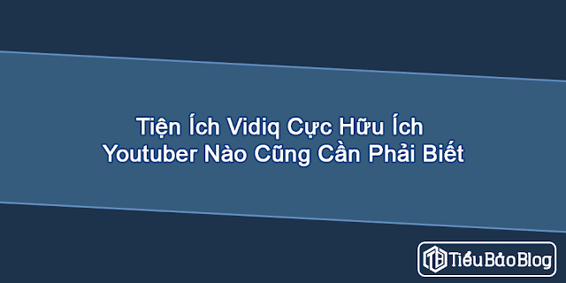 tiện ích vidiq cực hữu ích youtuber nào cũng cần phải biết tien ich vidiq cuc huu ich youtuber nao cung can phai biet