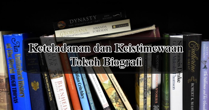 Menentukan Keteladanan Dan Keistimewaan Tokoh Dalam Teks Biografi Lengkap Terbaru