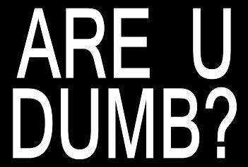 ARE YOU DUMB? Click here for a short test