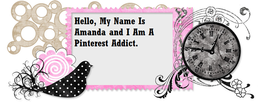 Hello, My Name Is Amanda and I Am A Pinterest Addict. 