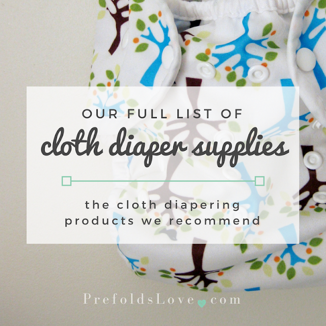 Our full list of cloth diaper supplies: All of the products we recommend for cloth diapering with cotton prefolds and PUL diaper covers