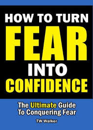 how-to-turn-fear-into-confidence how-to-turn-fear-into-confidence