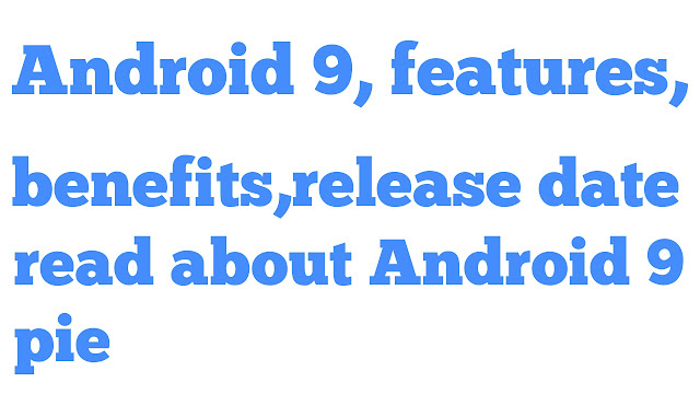 Android 9 features and benefits