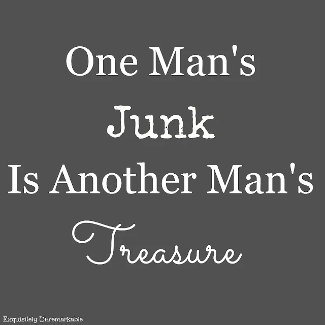 One Man's Junk Is Another Man's Treasure
