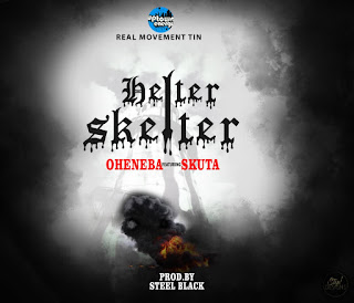 OHENEBA ft SKUTA - HELTER SKELTER ( PRODUCED BY STEEL BLACK)