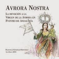 Aurora Nostra. La devoción a la Virgen de la Aurora en Fuentes de Andalucía (2011).