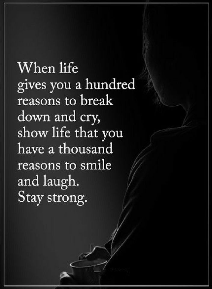 Quotes When life gives you a hundred reasons to break down and cry