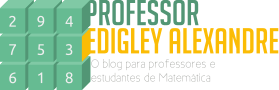 Prof. Edigley Alexandre - O blog para professores e estudantes de Matemática
