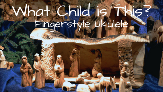 Ukulele Fingerstyle: What Child is This?