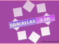 Kumpulan Soal Kelas 3 SD Semester 1 Dan 2 Kumpulan Soal Kelas 3 SD Semester 1 Dan 2
