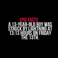 Epic fact about Friday the 13th, a 13 year old boy was struck by lightning on Friday the 13th