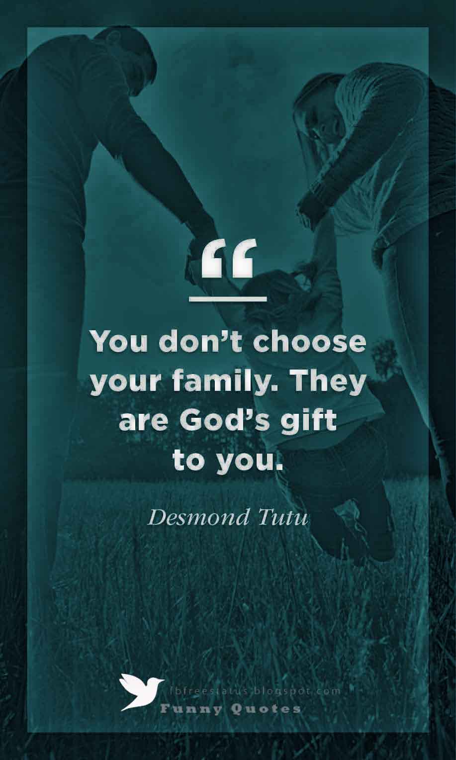 Inspirational Fathers Day Quotes, "You don't choose your family. They are God's gift to you, as you are to them." - Desmond Tutu