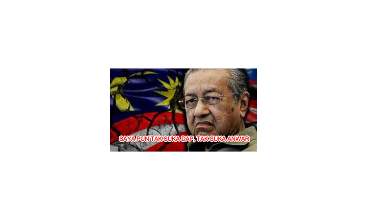 tun m tak suka DAP tak suka Anwar