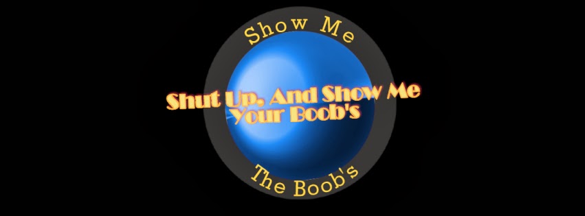 Shut Up And Show Me Your Boobs