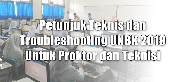 Petunjuk Teknis dan Troubleshooting UNBK  Petunjuk Teknis dan Troubleshooting UNBK 2019 Untuk Proktor dan Teknisi