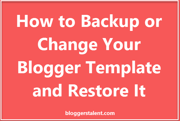 how to backup or change your blogger template and restore it