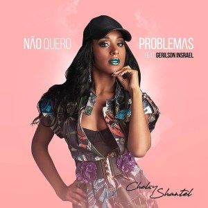 Chelsy Shantel Ft. Gerilson Insrael – Não quero Problema Chelsy Shantel Ft. Gerilson Insrael – Não quero Problema