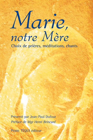 Marie, notre Mère - Choix de prières, méditations, chants