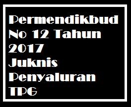 Download Permendikbud No 12 Tahun 2017 Tentang Juknis TPG Guru dan Tunjangan Khusus Tahun 2017 img